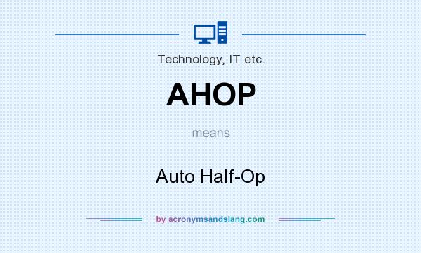 What does AHOP mean? It stands for Auto Half-Op