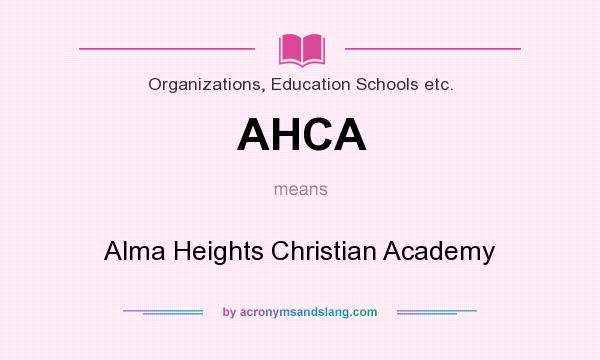 What does AHCA mean? It stands for Alma Heights Christian Academy
