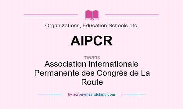 What does AIPCR mean? It stands for Association Internationale Permanente des Congrès de La Route