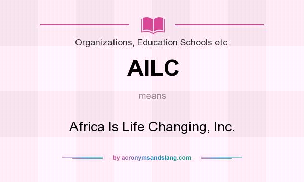 What does AILC mean? It stands for Africa Is Life Changing, Inc.