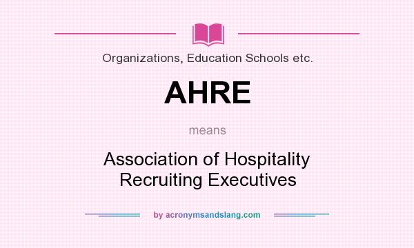 What does AHRE mean? It stands for Association of Hospitality Recruiting Executives