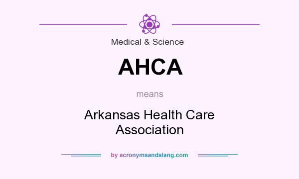 What does AHCA mean? It stands for Arkansas Health Care Association