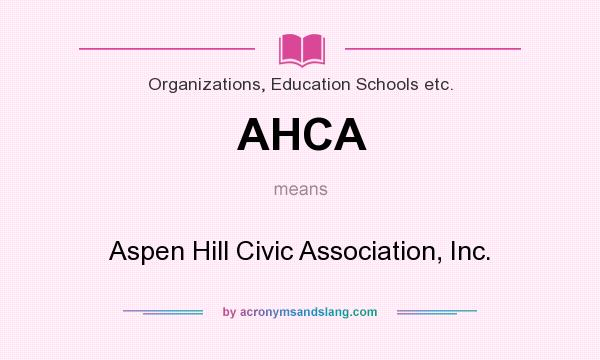 What does AHCA mean? It stands for Aspen Hill Civic Association, Inc.