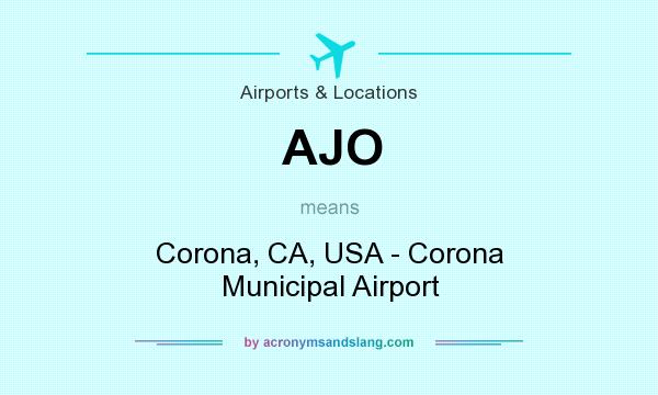 What does AJO mean? It stands for Corona, CA, USA - Corona Municipal Airport