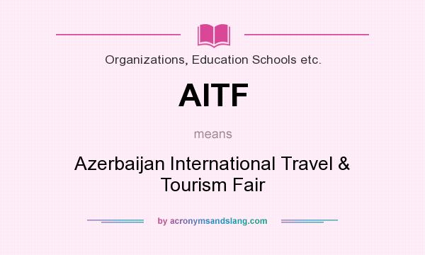 What does AITF mean? It stands for Azerbaijan International Travel & Tourism Fair