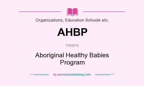 What does AHBP mean? It stands for Aboriginal Healthy Babies Program
