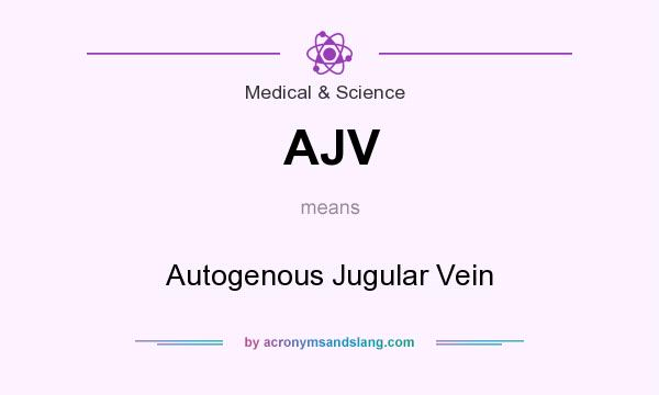 What does AJV mean? It stands for Autogenous Jugular Vein