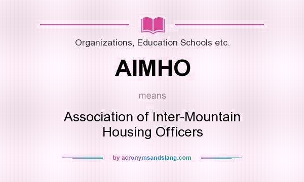 What does AIMHO mean? It stands for Association of Inter-Mountain Housing Officers