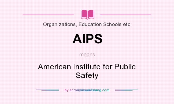 What does AIPS mean? It stands for American Institute for Public Safety