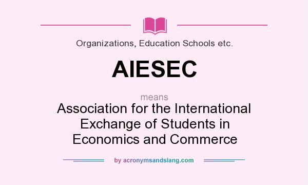 What does AIESEC mean? It stands for Association for the International Exchange of Students in Economics and Commerce