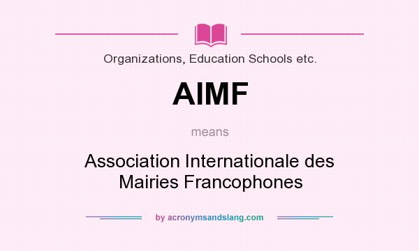 What does AIMF mean? It stands for Association Internationale des Mairies Francophones