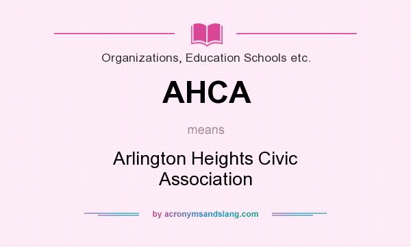 What does AHCA mean? It stands for Arlington Heights Civic Association