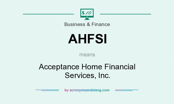 What does AHFSI mean? It stands for Acceptance Home Financial Services, Inc.