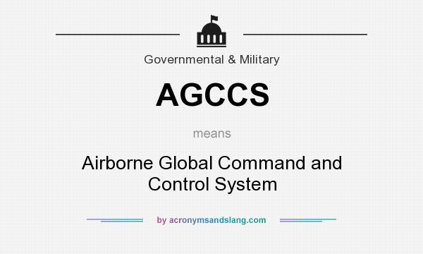 What does AGCCS mean? It stands for Airborne Global Command and Control System