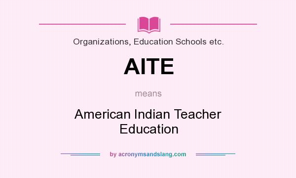 What does AITE mean? It stands for American Indian Teacher Education