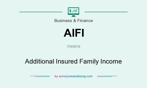 What does AIFI mean? It stands for Additional Insured Family Income