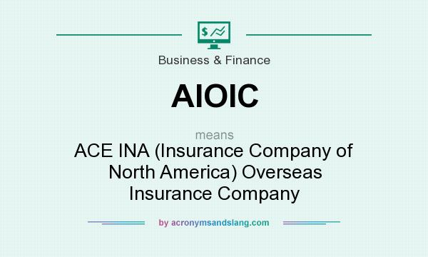 What does AIOIC mean? It stands for ACE INA (Insurance Company of North America) Overseas Insurance Company