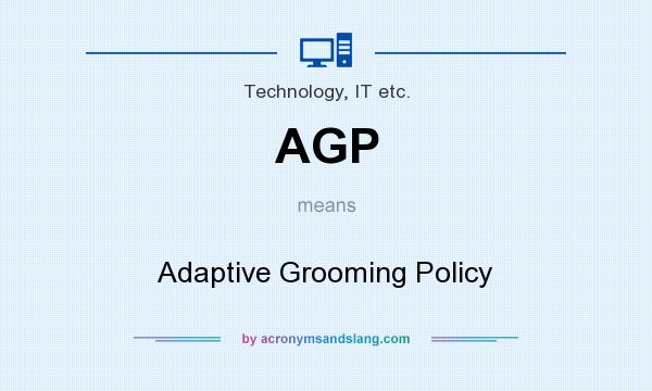 What does AGP mean? It stands for Adaptive Grooming Policy