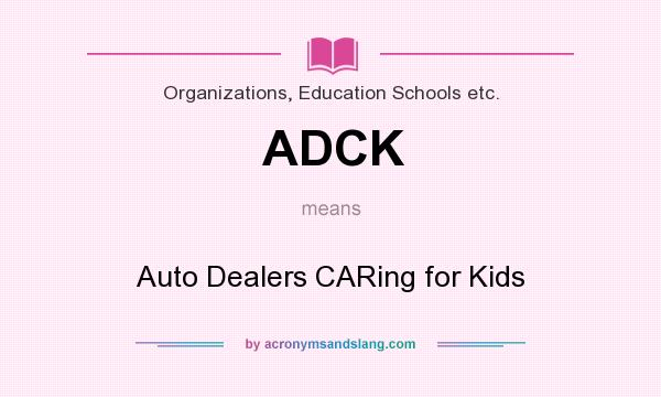 What does ADCK mean? It stands for Auto Dealers CARing for Kids