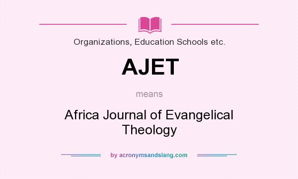 What does AJET mean? It stands for Africa Journal of Evangelical Theology
