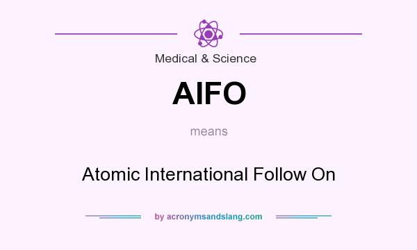 What does AIFO mean? It stands for Atomic International Follow On