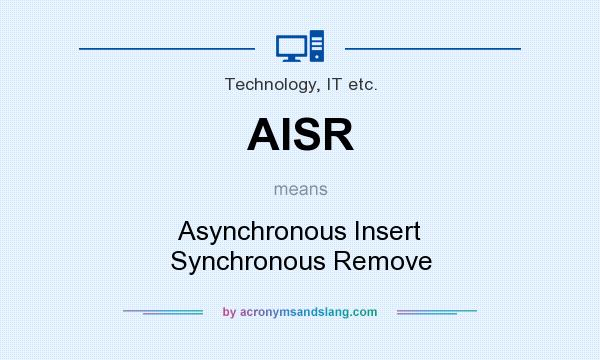 What does AISR mean? It stands for Asynchronous Insert Synchronous Remove
