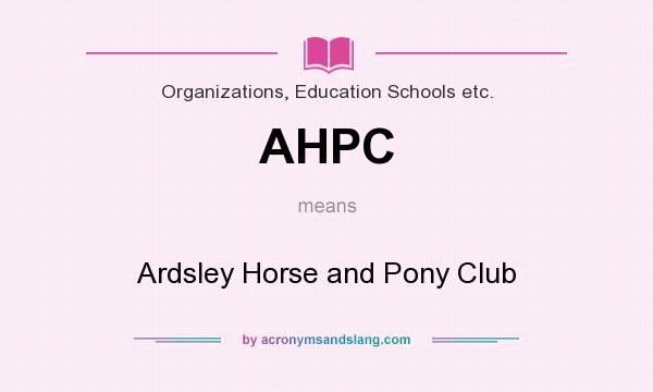 What does AHPC mean? It stands for Ardsley Horse and Pony Club