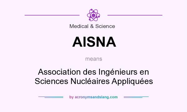 What does AISNA mean? It stands for Association des Ingénieurs en Sciences Nucléaires Appliquées