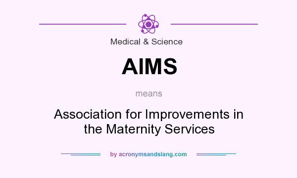 What does AIMS mean? It stands for Association for Improvements in the Maternity Services