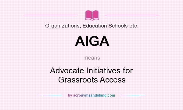 What does AIGA mean? It stands for Advocate Initiatives for Grassroots Access