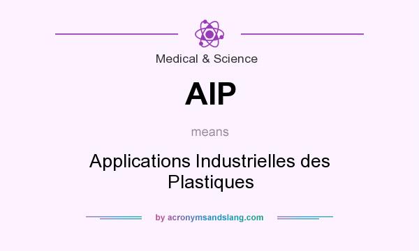 What does AIP mean? It stands for Applications Industrielles des Plastiques