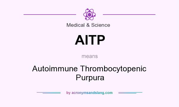 What does AITP mean? It stands for Autoimmune Thrombocytopenic Purpura