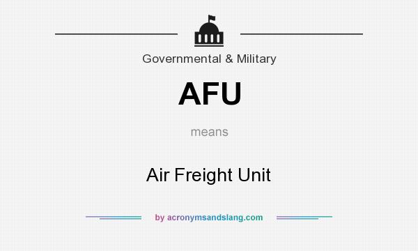 What does AFU mean? It stands for Air Freight Unit