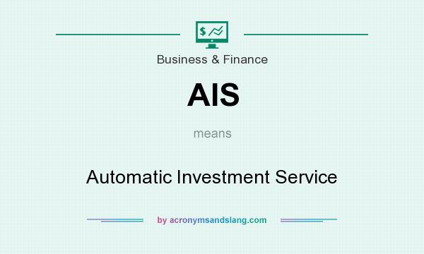 What does AIS mean? It stands for Automatic Investment Service
