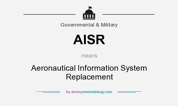 What does AISR mean? It stands for Aeronautical Information System Replacement