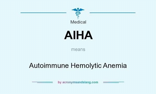 What does AIHA mean? It stands for Autoimmune Hemolytic Anemia