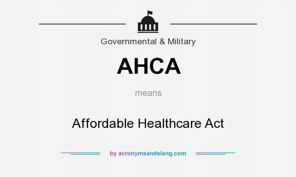 What does AHCA mean? It stands for Affordable Healthcare Act
