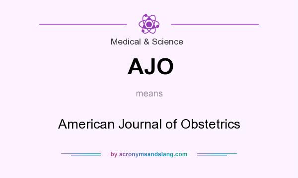 What does AJO mean? It stands for American Journal of Obstetrics