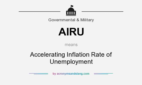 What does AIRU mean? It stands for Accelerating Inflation Rate of Unemployment
