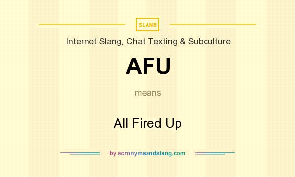 What does AFU mean? It stands for All Fired Up