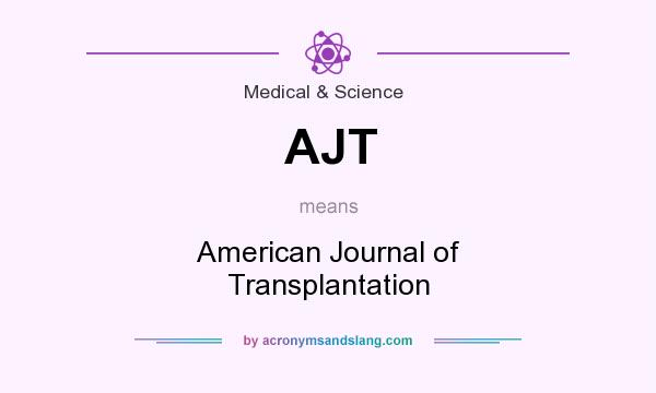 What does AJT mean? It stands for American Journal of Transplantation