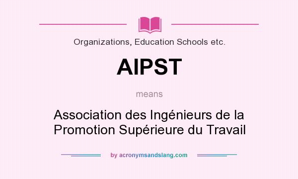 What does AIPST mean? It stands for Association des Ingénieurs de la Promotion Supérieure du Travail