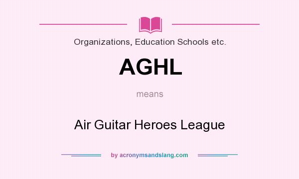 What does AGHL mean? It stands for Air Guitar Heroes League