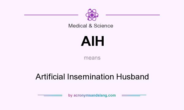 What does AIH mean? It stands for Artificial Insemination Husband