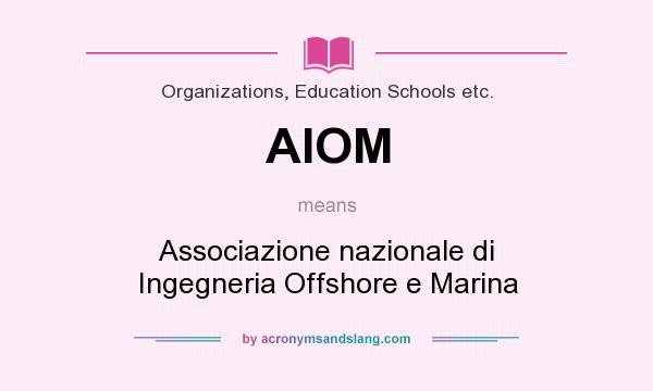 What does AIOM mean? It stands for Associazione nazionale di Ingegneria Offshore e Marina