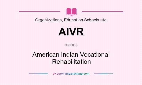 What does AIVR mean? It stands for American Indian Vocational Rehabilitation