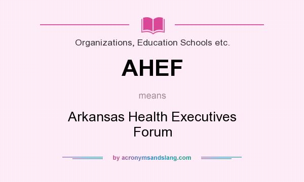 What does AHEF mean? It stands for Arkansas Health Executives Forum