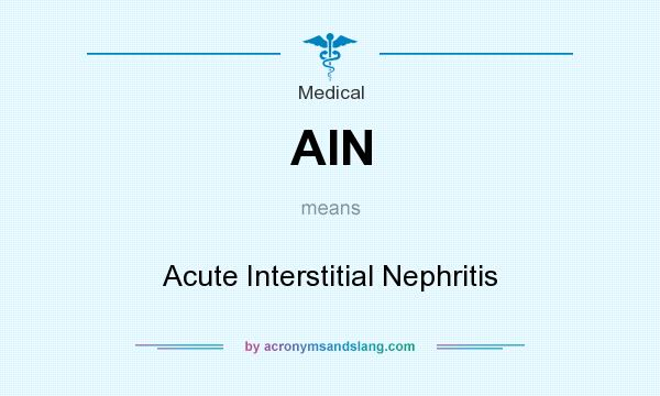 What does AIN mean? It stands for Acute Interstitial Nephritis