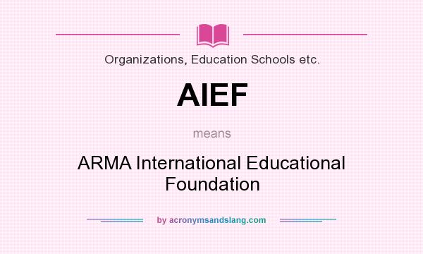 What does AIEF mean? It stands for ARMA International Educational Foundation