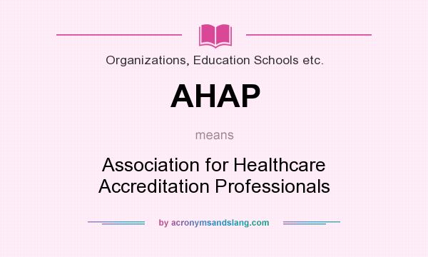 What does AHAP mean? It stands for Association for Healthcare Accreditation Professionals